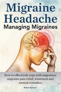 bokomslag Migraine Headache. Managing Migraines. How to effectively cope with migraines