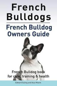 bokomslag French Bulldogs. French Bulldog owners guide. French Bulldog book for care, training & health..