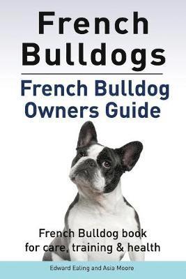 French Bulldogs. French Bulldog owners guide. French Bulldog book for care, training & health.. 1