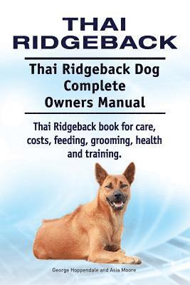 Asia Moore, George Hoppendale - Thai Ridgeback. Thai Ridgeback Dog Complete Owners Manual. Thai Ridgeback book for care, costs, feeding, grooming, health and training., Häftad