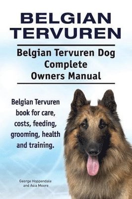 bokomslag Belgian Tervuren. Belgian Tervuren Dog Complete Owners Manual. Belgian Tervuren book for care, costs, feeding, grooming, health and training.