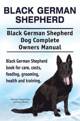 bokomslag Black German Shepherd. Black German Shepherd Dog Complete Owners Manual. Black German Shepherd book for care, costs, feeding, grooming, health and training.