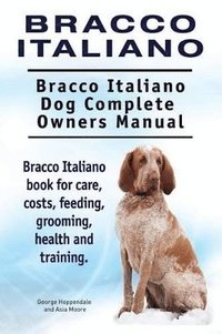 bokomslag Bracco Italiano. Bracco Italiano Dog Complete Owners Manual. Bracco Italiano book for care, costs, feeding, grooming, health and training.