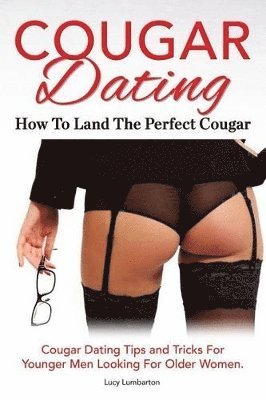 bokomslag Cougar Dating. How To Land The Perfect Cougar. Cougar Dating Tips and Tricks For Younger Men Looking For Older Women.