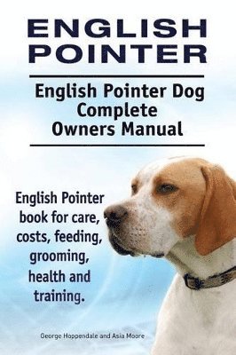 English Pointer. English Pointer Dog Complete Owners Manual. English Pointer book for care, costs, feeding, grooming, health and training. 1
