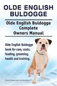 bokomslag Olde English Bulldogge. Olde English Buldogge Dog Complete Owners Manual. Olde English Bulldogge book for care, costs, feeding, grooming, health and training.