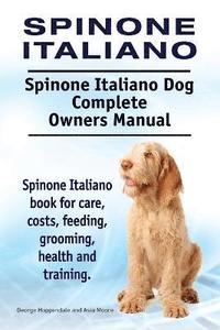 bokomslag Spinone Italiano. Spinone Italiano Dog Complete Owners Manual. Spinone Italiano book for care, costs, feeding, grooming, health and training.
