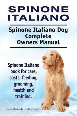 Spinone Italiano. Spinone Italiano Dog Complete Owners Manual. Spinone Italiano book for care, costs, feeding, grooming, health and training. 1