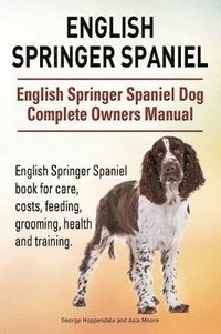 bokomslag English Springer Spaniel. English Springer Spaniel Dog Complete Owners Manual. English Springer Spaniel book for care, costs, feeding, grooming, health and training.