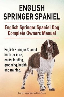 English Springer Spaniel. English Springer Spaniel Dog Complete Owners Manual. English Springer Spaniel book for care, costs, feeding, grooming, health and training. 1