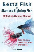 bokomslag Betta Fish or Siamese Fighting Fish. Betta Fish Owners Manual. Betta fish care, health, tank, costs and feeding.