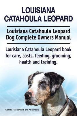 bokomslag Louisiana Catahoula Leopard. Louisiana Catahoula Leopard Dog Complete Owners Manual. Louisiana Catahoula Leopard book for care, costs, feeding, grooming, health and training.