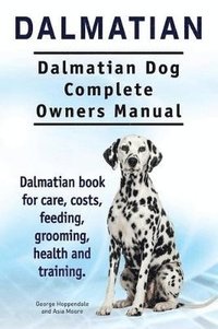 bokomslag Dalmatian. Dalmatian Dog Complete Owners Manual. Dalmatian book for care, costs, feeding, grooming, health and training.
