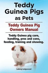 bokomslag Teddy Guinea Pigs as Pets. Teddy Guinea Pig Owners Manual. Teddy Guinea pig care, handling, pros and cons, feeding, training and showing.