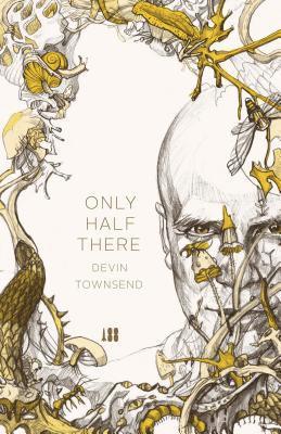 Devin Townsend - Only Half There, The autobiography of Devin Townsend, Häftad
