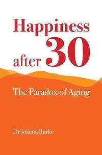 bokomslag Happiness after 30: The paradox of aging