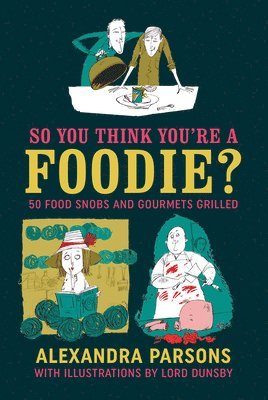 Alexandra Parsons - Parsons, A: So You Think You're a Foodie, Inbunden