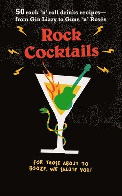 Rock Cocktails: 50 Rock 'n' Roll Drinks Recipes--From Gin Lizzy to Guns 'n' Rosés