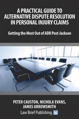 James Arrowsmith, Nicholas Evans, Peter Causton, Nichola Evans - Practical Guide to Alternative Dispute Resolution in Personal Injury Claims: Getting the Most Out of ADR Post-Jackson', Häftad
