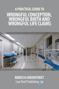 bokomslag Practical Guide to Wrongful Conception, Wrongful Birth and Wrongful Life Claims