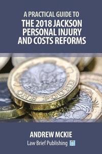 bokomslag A Practical Guide to the 2018 Jackson Personal Injury and Costs Reforms
