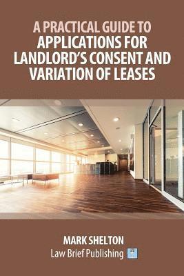 bokomslag A Practical Guide to Applications for Landlord's Consent and Variation of Leases