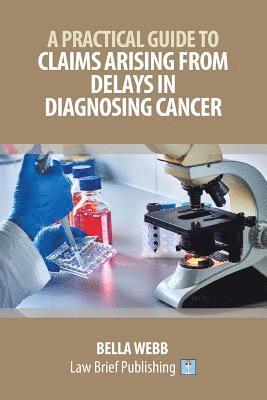 Bella Webb - Practical Guide to Claims Arising from Delays in Diagnosing Cancer, Häftad