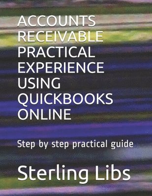 Accounts Receivable Practical Experience Using QuickBooks Online: Step by step practical guide 1