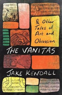 bokomslag The Vanitas & Other Tales of Art and Obsession
