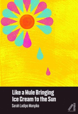 Sarah Ladipo Manyika, Sarah Ladipo Manyika - Like a Mule Bringing Ice Cream to the Sun, Häftad