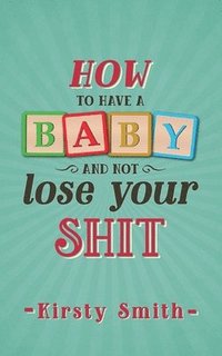 bokomslag How to Have a Baby and Not Lose Your Shit