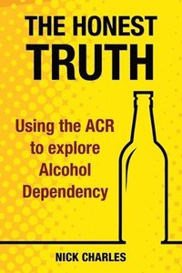 bokomslag The Honest Truth: Using the ACR to explore Alcohol Dependency