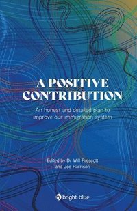 bokomslag A positive contribution: An honest and detailed plan to improve our immigration system