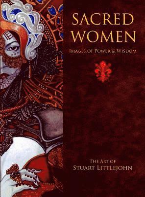 Stuart Littlejohn - Sacred Women: Images of Power and Wisdom, Inbunden