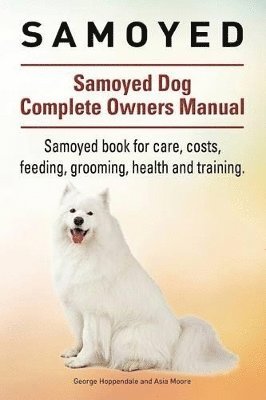 bokomslag Samoyed. Samoyed Dog Complete Owners Manual. Samoyed book for care, costs, feeding, grooming, health and training.