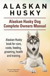 bokomslag Alaskan Husky. Alaskan Husky Dog Complete Owners Manual. Alaskan Husky book for care, costs, feeding, grooming, health and training.