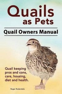 bokomslag Quails as Pets. Quail Owners Manual. Quail keeping pros and cons, care, housing, diet and health.