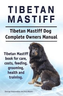 Tibetan Mastiff. Tibetan Mastiff Dog Complete Owners Manual. Tibetan Mastiff book for care, costs, feeding, grooming, health and training. 1