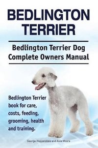 bokomslag Bedlington Terrier. Bedlington Terrier Dog Complete Owners Manual. Bedlington Terrier book for care, costs, feeding, grooming, health and training