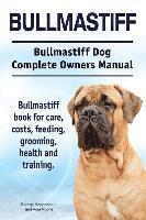 bokomslag Bullmastiff. Bullmastiff Dog Complete Owners Manual. Bullmastiff book for care, costs, feeding, grooming, health and training.