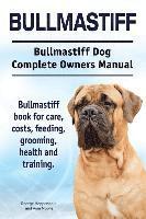 Bullmastiff. Bullmastiff Dog Complete Owners Manual. Bullmastiff book for care, costs, feeding, grooming, health and training. 1