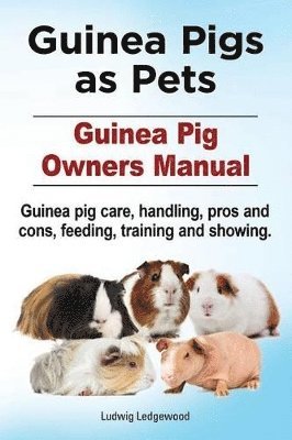 bokomslag Guinea Pigs as Pets. Guinea Pig Owners Manual. Guinea pig care, handling, pros and cons, feeding, training and showing.