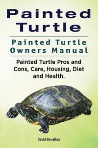 bokomslag Painted Turtle. Painted Turtle Owners Manual. Painted Turtle Pros and Cons, Care, Housing, Diet and Health.