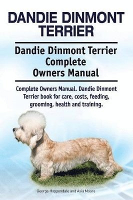 bokomslag Dandie Dinmont Terrier. Dandie Dinmont Terrier Complete Owners Manual. Dandie Dinmont Terrier book for care, costs, feeding, grooming, health and training.