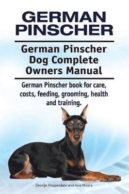 German Pinscher. German Pinscher Dog Complete Owners Manual. German Pinscher book for care, costs, feeding, grooming, health and training. 1