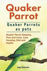 bokomslag Quaker Parrot. Quaker Parrots as pets. Quaker Parrot Keeping, Pros and Cons, Care, Housing, Diet and Health.