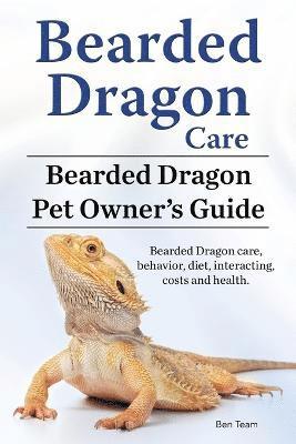 bokomslag Bearded Dragon Care. Bearded Dragon Pet Owners Guide. Bearded Dragon care, behavior, diet, interacting, costs and health. Bearded dragon.