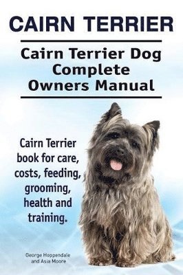 bokomslag Cairn Terrier. Cairn Terrier Dog Complete Owners Manual. Cairn Terrier book for care, costs, feeding, grooming, health and training.