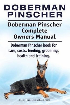 bokomslag Doberman Pinscher. Doberman Pinscher Complete Owners Manual. Doberman Pinscher book for care, costs, feeding, grooming, health and training.