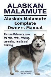 bokomslag Alaskan Malamute. Alaskan Malamute Complete Owners Manual. Alaskan Malamute book for care, costs, feeding, grooming, health and training.